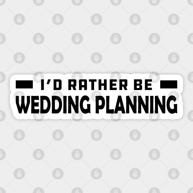Wedding Planner - I'd rather be wedding planning Sticker by KC Happy Shop